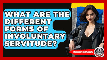 What Are The Different Forms Of Involuntary Servitude? - Learn About Libertarianism