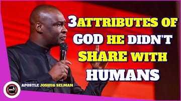 3 ATTRIBUTES OF GOD THAT HE DID NOT SHARE WITH HUMANS || APOSTLE JOSHUA SELMAN