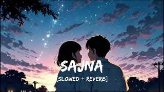 Sajna (Slowed + Reverb) | Darshan Raval, Aditya Gadhvi, Hansika Pareek | OR Lofi