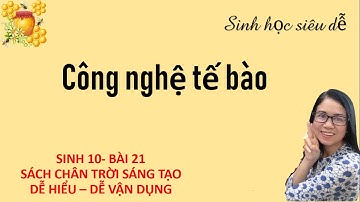 Sinh 10-Bài 21-Công nghệ tế bào-Sách chân trời sáng tạo