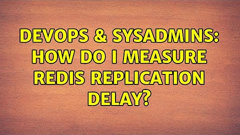 DevOps & SysAdmins: How do i measure redis replication delay?