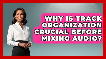 Why Is Track Organization Crucial Before Mixing Audio? - Music Producer Mastery