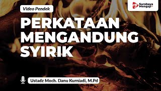 Mengucapkan Perkataan Yang Mengandung Kesyirikan - Ustadz Moch. Danu Kurniadi, M.Pd