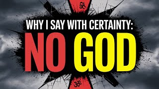 Why I Say With Certainty There Is No God