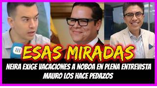 Esas Miradas. Neira exige Vacaciones a Noboa en plena entrevista. Mauro los hace pedazos