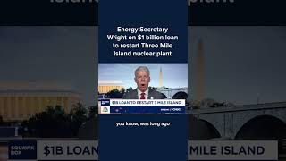 Energy Secretary Wright on $1 billion loan to restart Three Mile Island nuclear plant