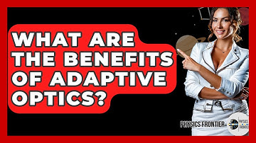 What Are The Benefits Of Adaptive Optics? - Physics Frontier