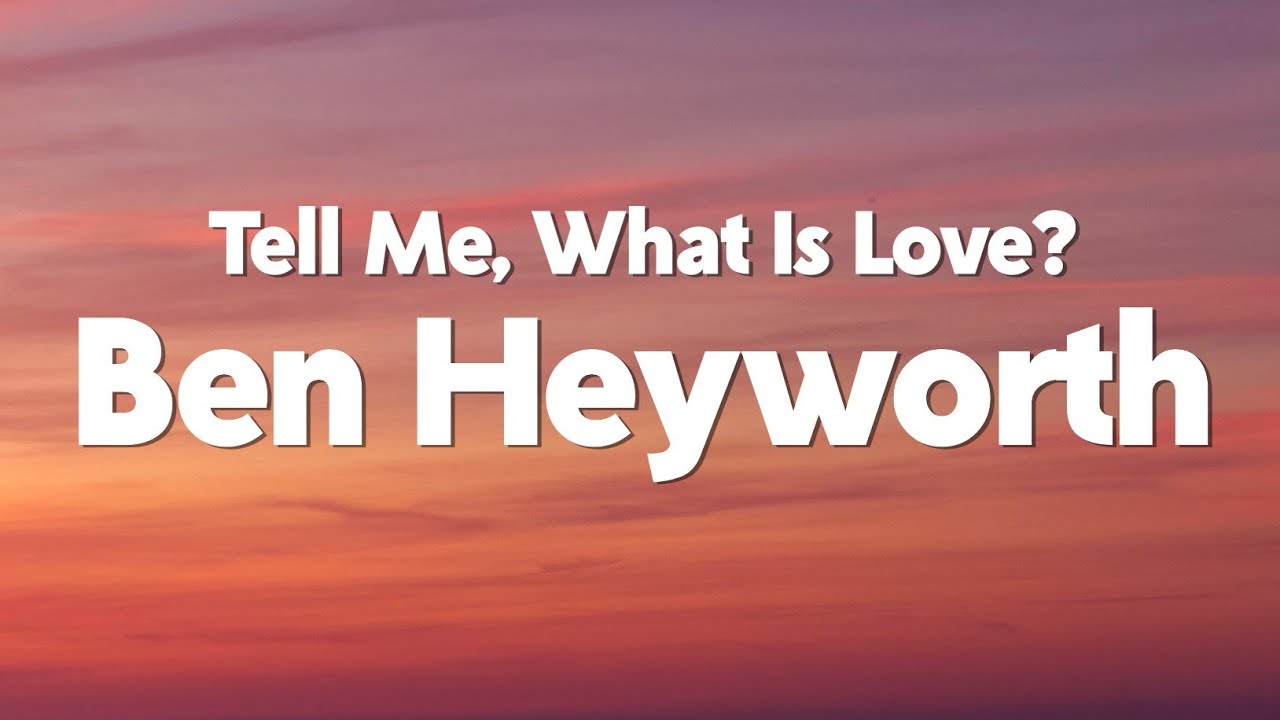 Ben Heyworth - Tell Me, What Is Love? (Lyrics)
