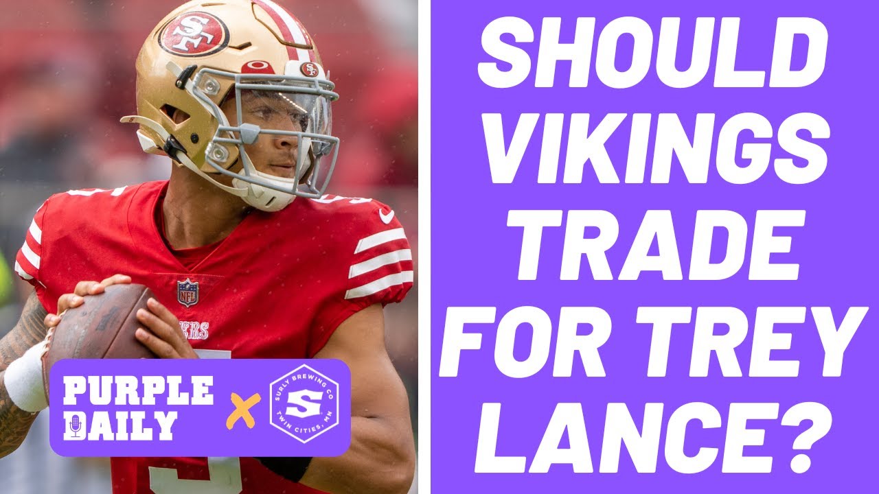 Should Minnesota Vikings trade for San Francisco 49ers QB Trey Lance? 