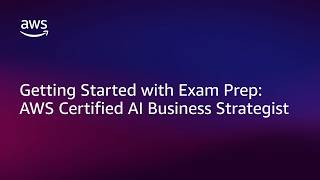 Getting Started: AWS Certified AI Business Strategist | Amazon Web Services