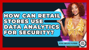 How Can Retail Stores Use Data Analytics For Security? - Retail Employee Playbook