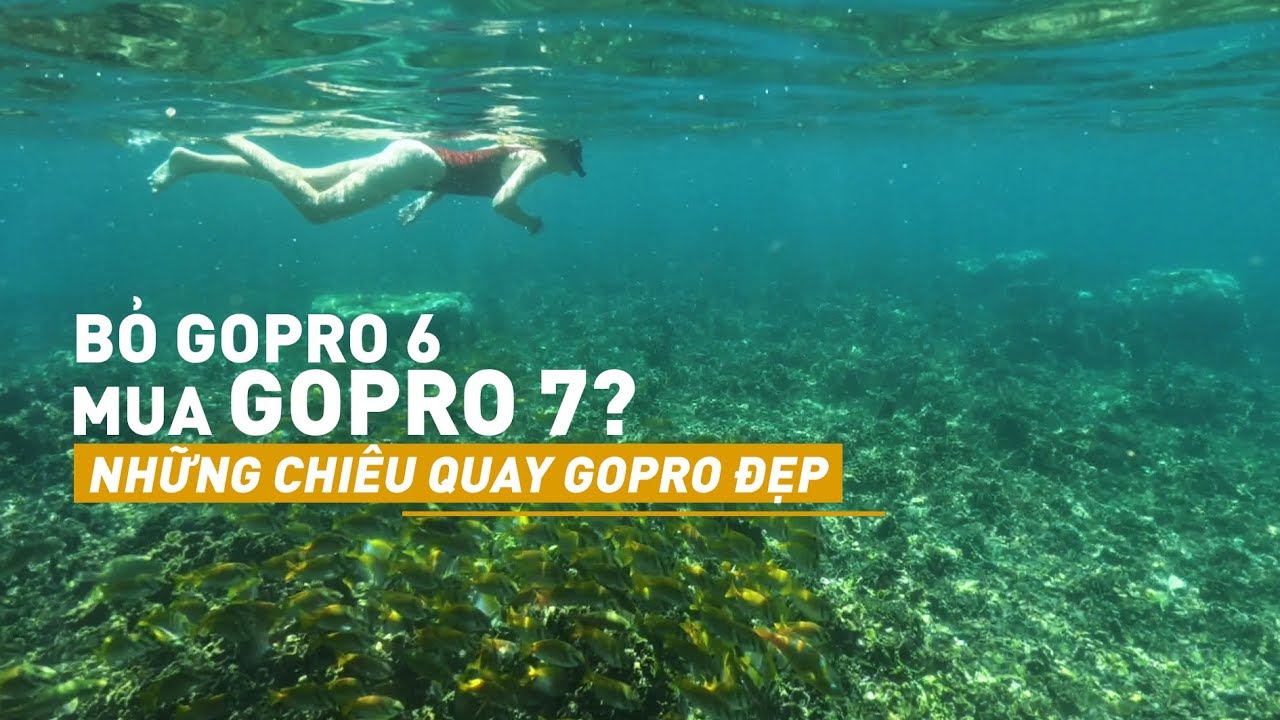 Bỏ GoPro 6 mua GoPro 7??? Những chiêu quay GoPro đẹp như phim