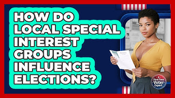 How Do Local Special Interest Groups Influence Elections? - First Time Voter Expert