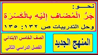 31- نحو جر المضاف إليه بالكسرة وحل التدريبات ص 132: 135  اللغة العربية الصف الخامس الترم الثاني