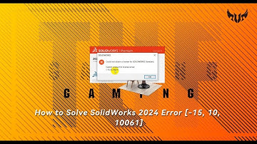 How to Solve SolidWorks 2024 Error [-15, 10, 10061]