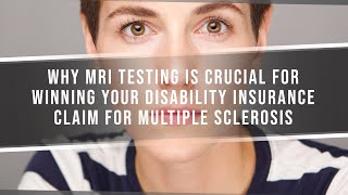 Why MRI Testing Is Crucial For Winning Your Disability Insurance Claim For Multiple Sclerosis