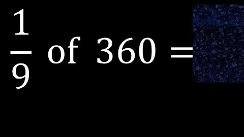 1/9 of 360 ,fraction of a number, part of a whole number