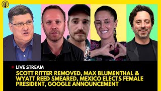 SCOTT RITTER REMOVED, MAX BLUMENTHAL & GRAYZONE SMEARED, MEXICO ELECTION, GOOGLE ANNOUNCEMENT