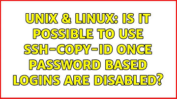 Unix & Linux: Is it possible to use ssh-copy-id once password based logins are disabled?