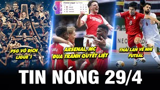 TIN NÓNG BÓNG ĐÁ 29\/4| ARSENAL, MC ĐUA TRANH QUYẾT LIỆT, PSG VÔ ĐỊCH LIGUE 1, THÁI LAN VỀ NHÌ FUTSAL