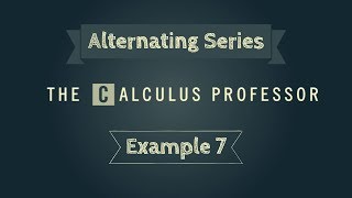 Alternating Series, Example 7