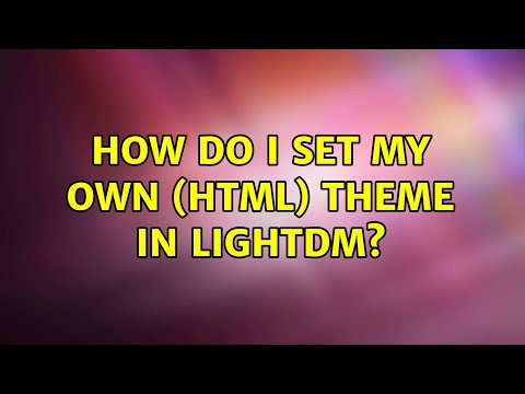 Ubuntu: How do I set my own (HTML) theme in LightDM? (4 Solutions!!)