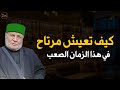 كيف تعيش مرتاح في هذا الزمان الصعب للشيخ محمد راتب النابلسي 