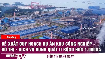Đề xuất quy hoạch dự án Khu công nghiệp – đô thị - dịch vụ Dung Quất II rộng hơn 1.000ha