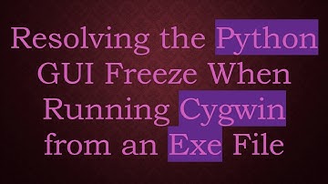 Resolving the Python GUI Freeze When Running Cygwin from an Exe File
