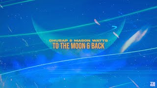 Chusap and Mason Watts - To The Moon &amp; Back (Official Visualiser)