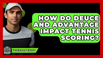 How Do Deuce And Advantage Impact Tennis Scoring? - The Racket Xpert