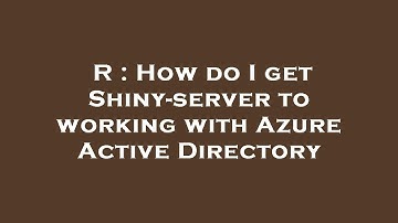 R : How do I get Shiny-server to working with Azure Active Directory