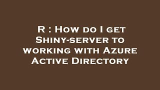 R : How do I get Shiny-server to working with Azure Active Directory