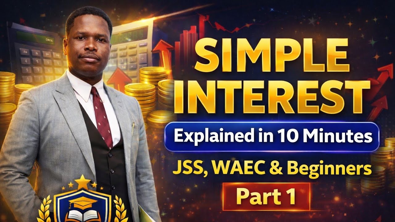 Simple Interest Explained in 10 Minutes | JSS, WAEC & Beginners