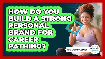 How Do You Build A Strong Personal Brand For Career Pathing? - Work Life Balance Experts