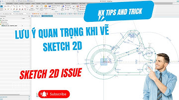 NX CAD | Lưu ý chú ý khi vẽ sketch 2D- Quan trọng
