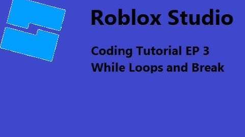 Roblox Studio - Basic Coding - EP 3 - While Loops and Break