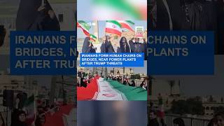 Iranians form human chains on bridges, near power plants after Trump threats