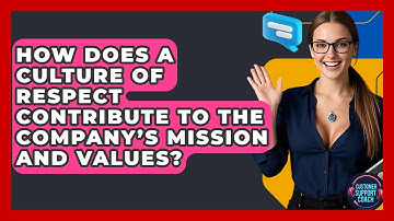 How Does A Culture Of Respect Contribute To The Company’s Mission And Values?