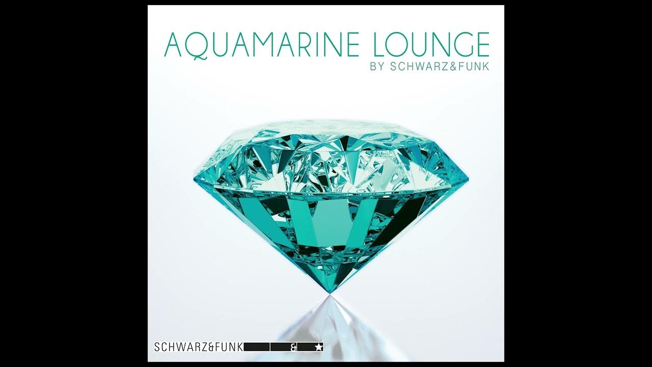 Schwarz & Funk - Aquamarine Lounge - Chillout Music Mix Schwarz & Funk - Aquamarine Lounge - Chillout Music Mix