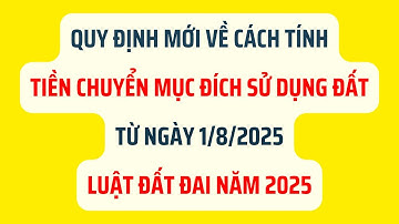Cách Tính Tiền Chuyển Mục Đích Sử Dụng Đất Từ Ngày 1/8/2025 - Luật Đất Đai 2025