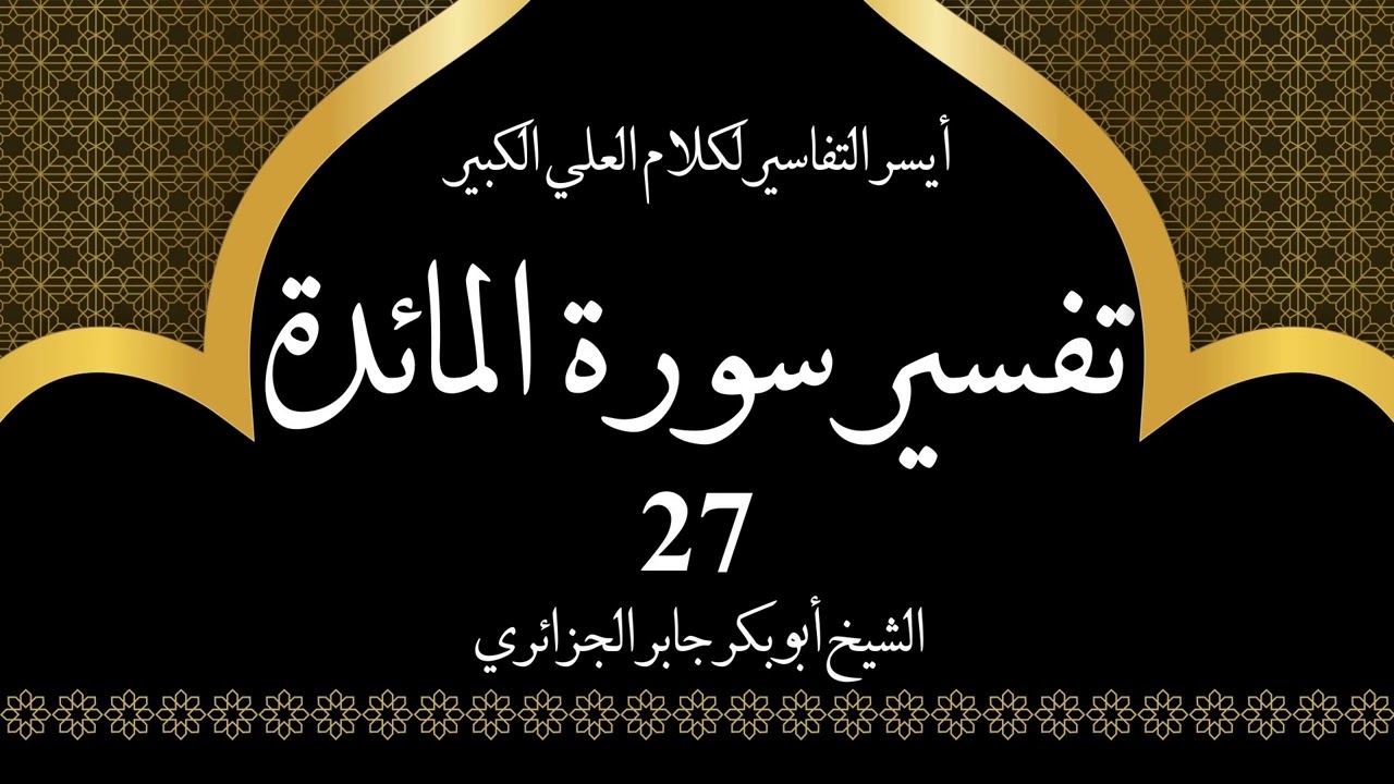 27- تفسير سورة المائدة 57-58 | أيسر التفاسير لكلام العلي الكبير - الشيخ أبو بكر جابر الجزائري|الجزء1