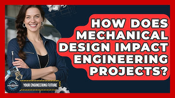 How Does Mechanical Design Impact Engineering Projects? - Your Engineering Future