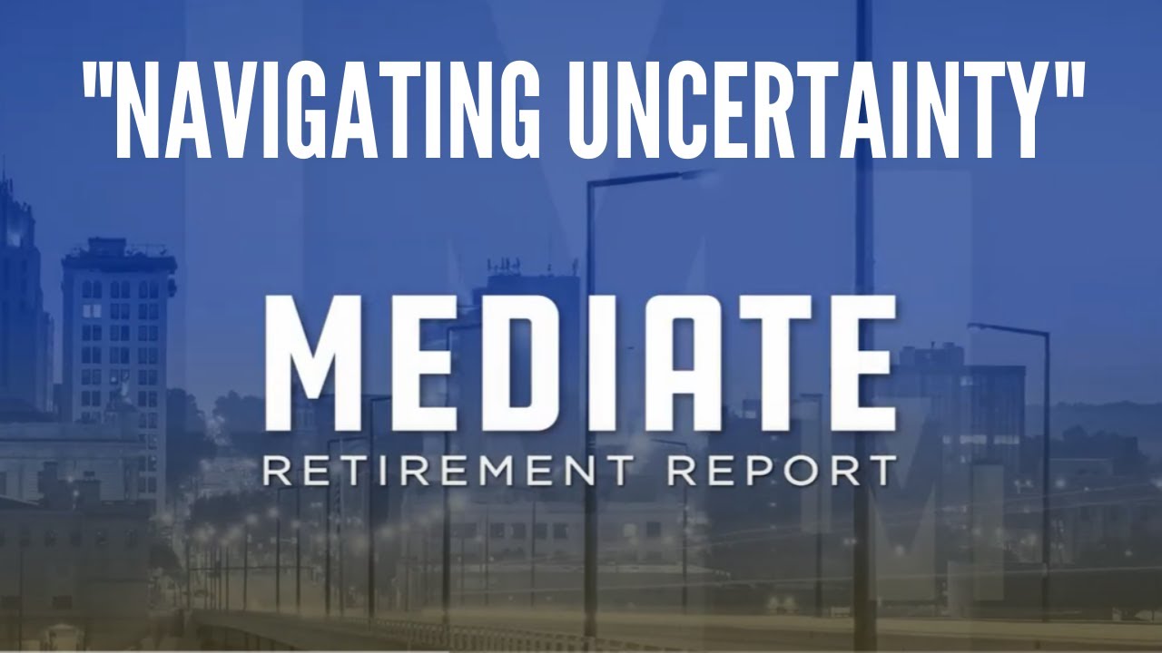 Navigating Uncertainty | Mediate Retirement Report