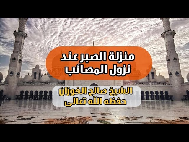 منزلة الصبر عند نزول المصائب - الشيخ صالح الفوزان