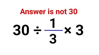 30 ÷ 1/3 × 3. Literally everyone thought the answer was 30 and got it wrong! Can you do it right