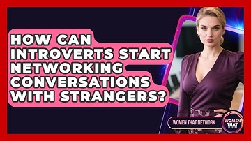 How Can Introverts Start Networking Conversations With Strangers? - Women That Network