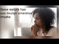 NANJYE NARINDEMEREWE KUBERA UYU MUZIGO WO MUMUTIMA ARIKO NABASHIJE KUWUTURA NDARUHUKA 