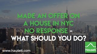 Made an Offer on a House in NYC No Response - What Should You Do? (2019) | Hauseit®
