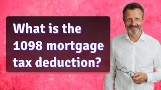 What Is The 1098 Mortgage Tax Deduction?